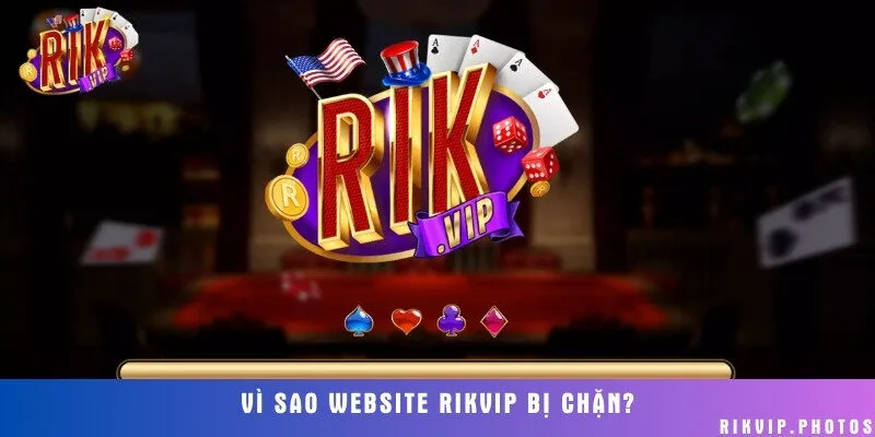 Lý do website Rikvip bị chặn bởi các nhà mạng